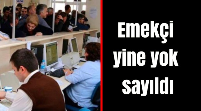 Emekçi yine yok sayıldı