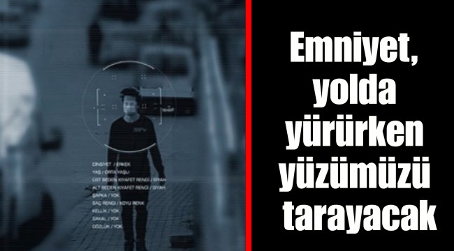 Emniyet, yolda yürürken yüzümüzü tarayacak