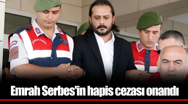 Emrah Serbes'in hapis cezası onandı