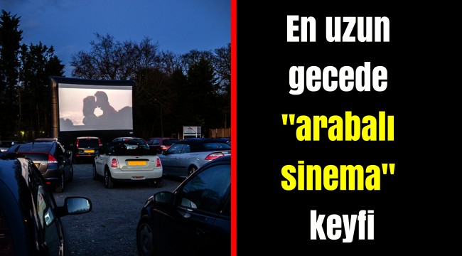 En uzun gecede "arabalı sinema" keyfi