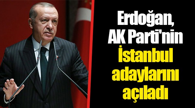 Erdoğan, AK Parti'nin İstanbul adaylarını açıkladı