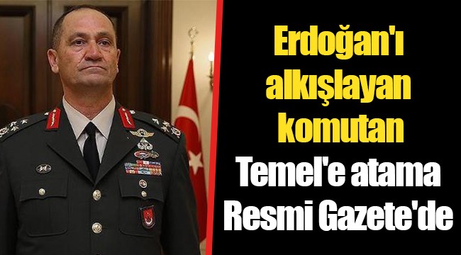 Erdoğan'ı alkışlayan komutan Temel'e atama Resmi Gazete'de