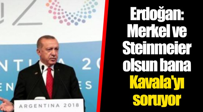Erdoğan: Merkel ve Steinmeier olsun bana Kavala'yı soruyor