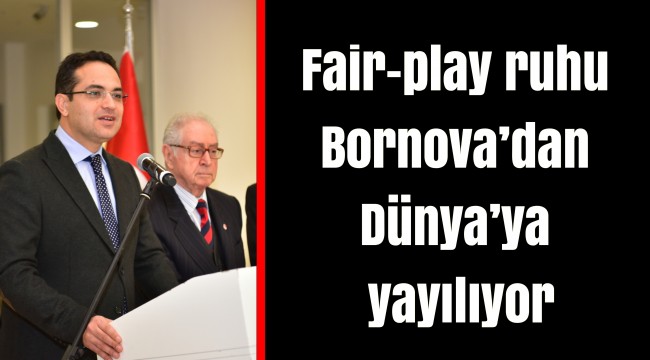 Fair-play ruhu Bornova’dan Dünya’ya yayılıyor