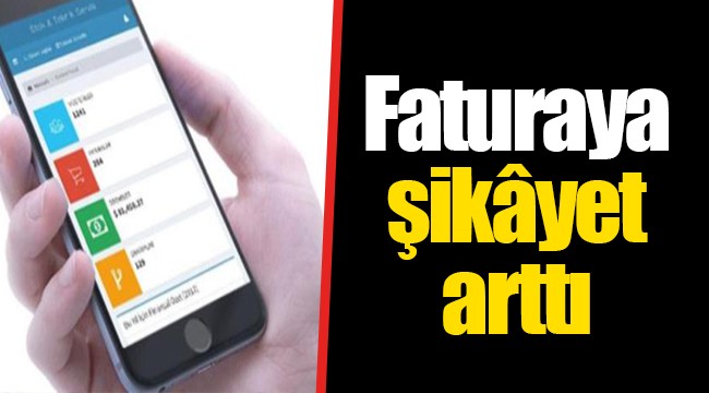 Faturaya şikâyet arttı