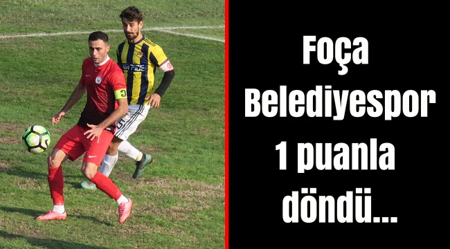 Foça Belediyespor, 1 puanla döndü…