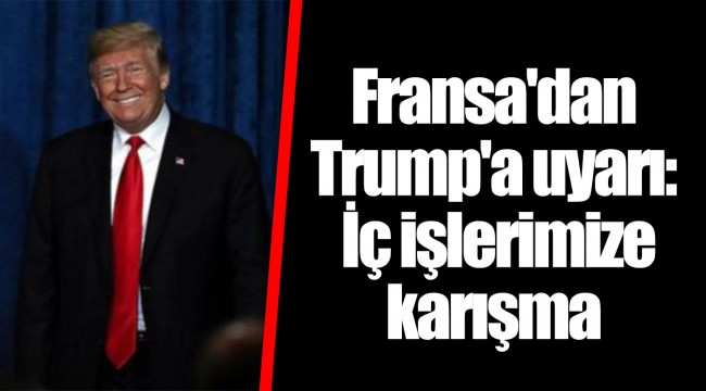 Fransa'dan Trump'a uyarı: İç işlerimize karışma