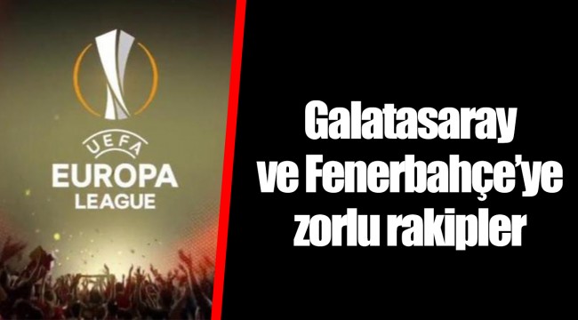 Galatasaray ve Fenerbahçe’ye zorlu rakipler