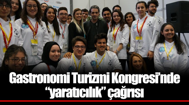 Gastronomi Turizmi Kongresi’nde “yaratıcılık” çağrısı