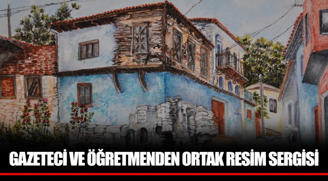 GAZETECİ VE ÖĞRETMENDEN ORTAK RESİM SERGİSİ