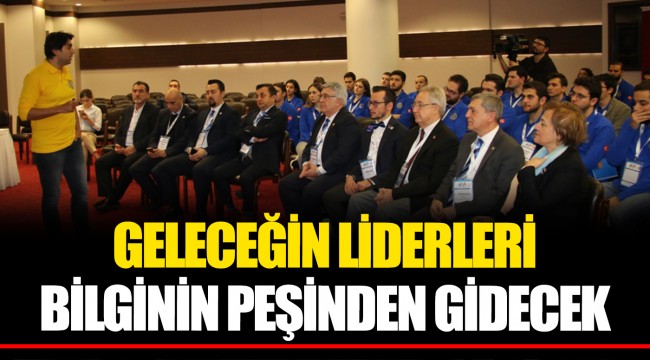 GELECEĞİN LİDERLERİ BİLGİNİN PEŞİNDEN GİDECEK