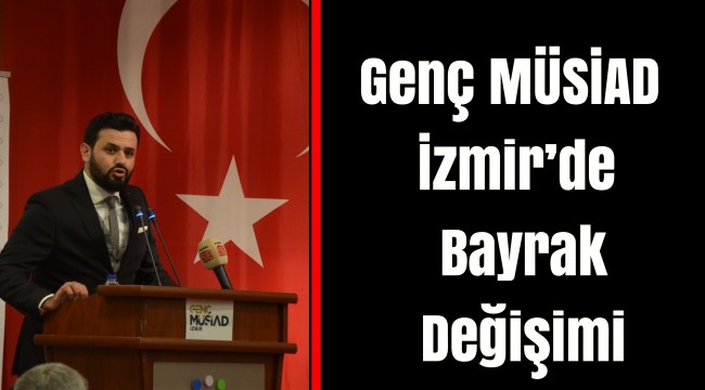 Genç MÜSİAD İzmir’de Bayrak Değişimi
