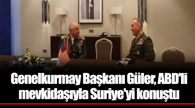 Genelkurmay Başkanı Güler, ABD'li mevkidaşıyla Suriye'yi konuştu