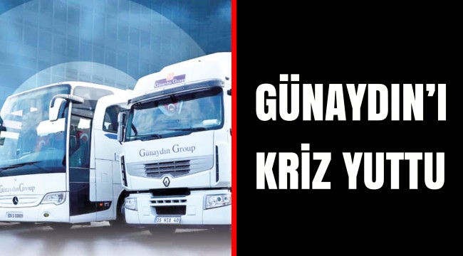 GÜNAYDIN'I KRİZ YUTTU