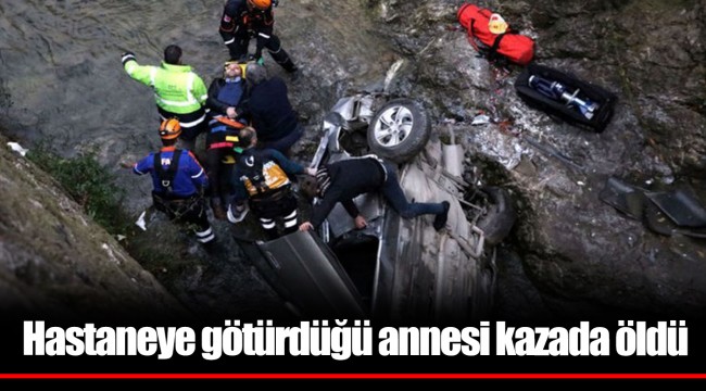 Hastaneye götürdüğü annesi kazada öldü