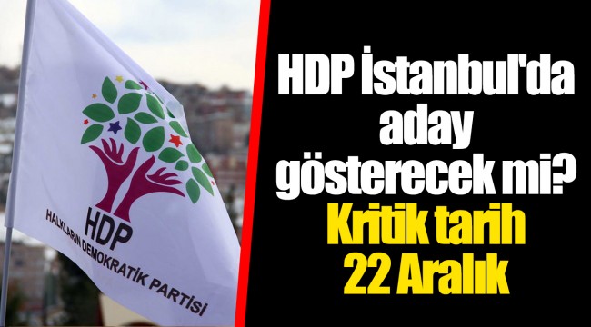 HDP İstanbul'da aday gösterecek mi? Kritik tarih 22 Aralık