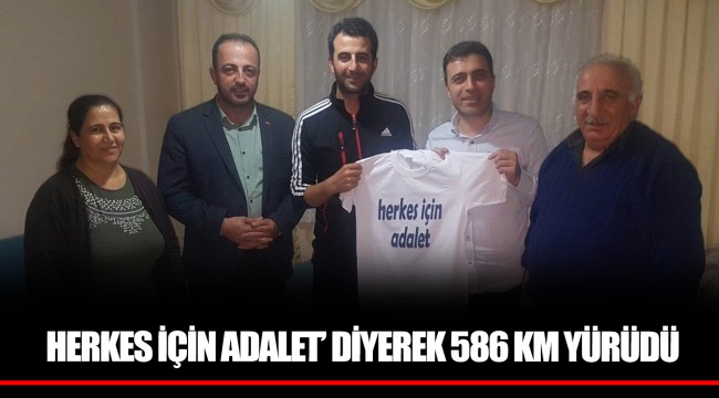 HERKES İÇİN ADALET’ DİYEREK 586 KM YÜRÜDÜ