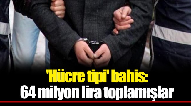 'Hücre tipi' bahis: 64 milyon lira toplamışlar