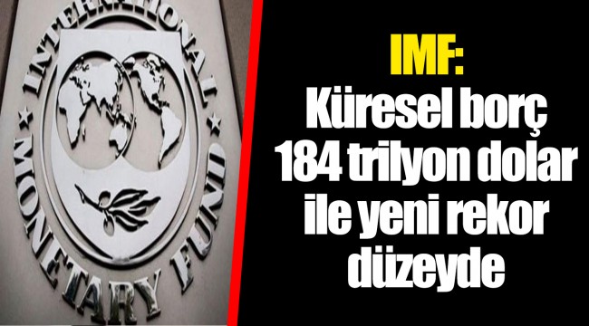IMF: Küresel borç 184 trilyon dolar ile yeni rekor düzeyde