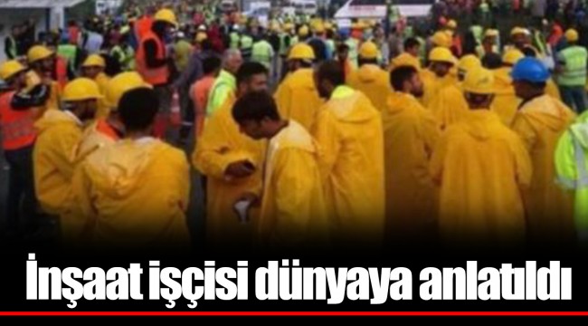 İnşaat işçisi dünyaya anlatıldı