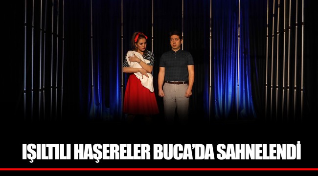 IŞILTILI HAŞERELER BUCA’DA SAHNELENDİ