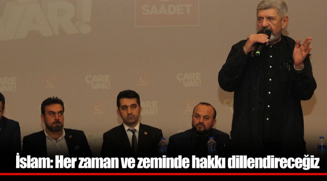 İslam: Her zaman ve zeminde hakkı dillendireceğiz