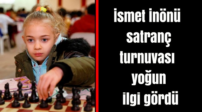 İsmet İnönü satranç turnuvası yoğun ilgi gördü