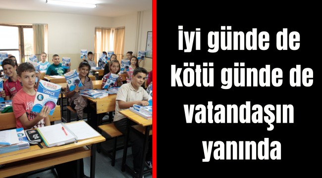 İyi günde de kötü günde de vatandaşın yanında