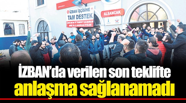 İZBAN'da verilen son teklifte anlaşma sağlanamadı