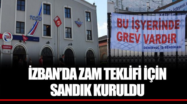 İZBAN’DA ZAM TEKLİFİ İÇİN SANDIK KURULDU
