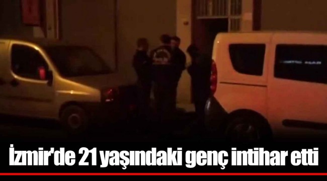 İzmir'de 21 yaşındaki genç intihar etti