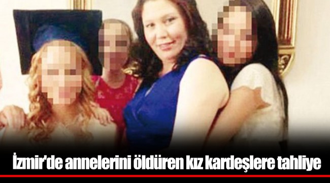 İzmir'de annelerini öldüren kız kardeşlere tahliye