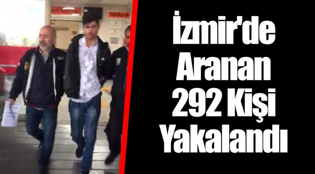 İzmir'de, Aranan 292 Kişi Yakalandı