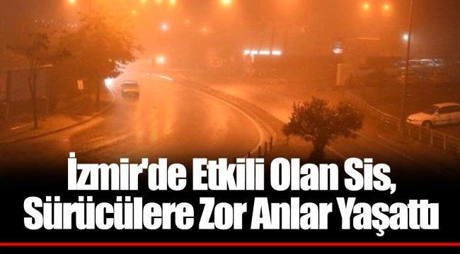 İzmir'de Etkili Olan Sis, Sürücülere Zor Anlar Yaşattı