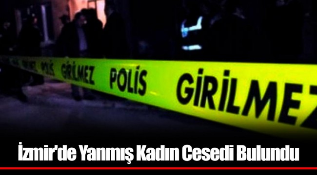 İzmir'de Yanmış Kadın Cesedi Bulundu