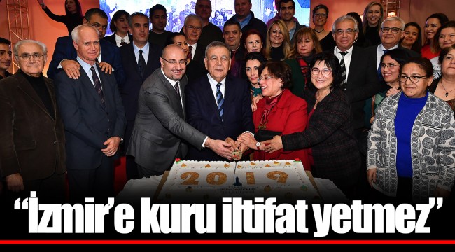 “İzmir’e kuru iltifat yetmez”