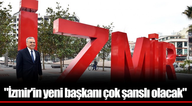 "İzmir'in yeni başkanı çok şanslı olacak"
