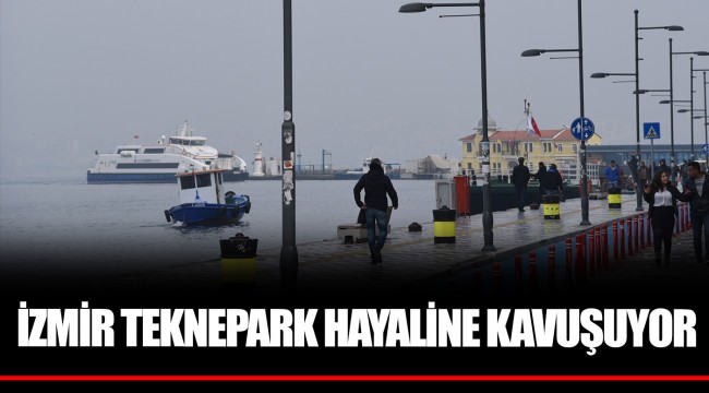İZMİR TEKNEPARK HAYALİNE KAVUŞUYOR