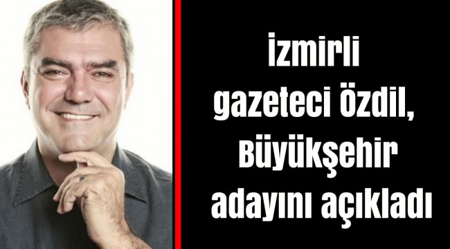 İzmirli gazeteci Özdil, Büyükşehir adayını açıkladı