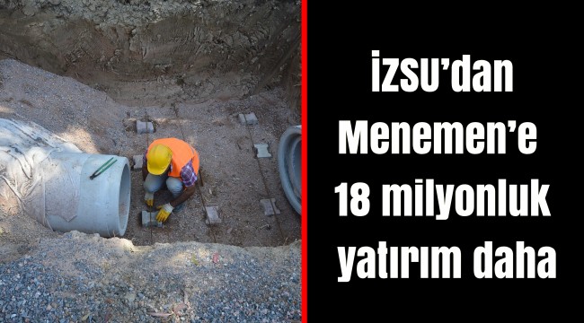 İZSU’dan Menemen’e  18 milyonluk yatırım daha