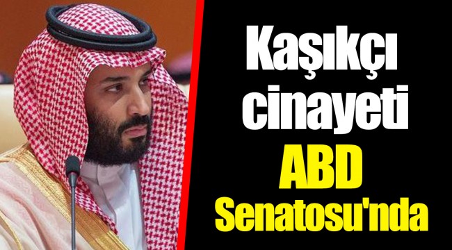 Kaşıkçı cinayeti ABD Senatosu'nda