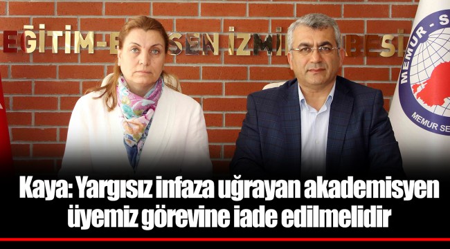 Kaya: Yargısız infaza uğrayan akademisyen üyemiz görevine iade edilmelidir