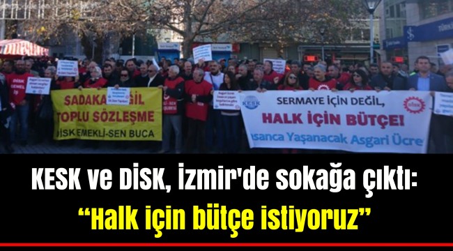 KESK ve DİSK, İzmir'de sokağa çıktı: “Halk için bütçe istiyoruz”