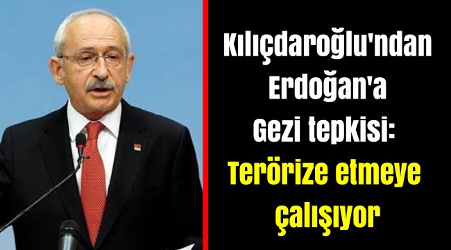 Kılıçdaroğlu'ndan Erdoğan'a Gezi tepkisi: Terörize etmeye çalışıyor