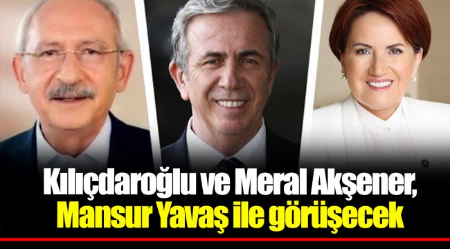 Kılıçdaroğlu ve Meral Akşener, Mansur Yavaş ile görüşecek