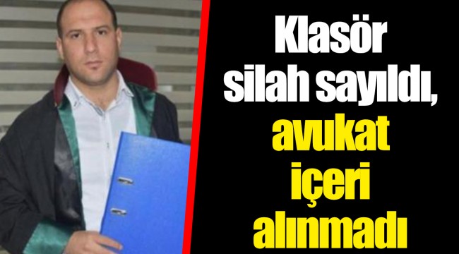 Klasör silah sayıldı, avukat içeri alınmadı
