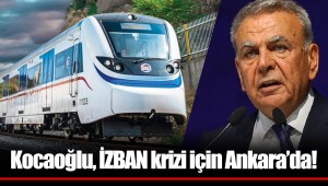 Kocaoğlu, İZBAN krizi için Ankara’da!