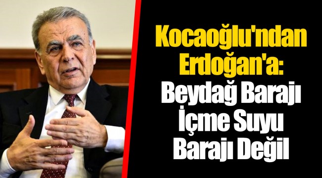Kocaoğlu'ndan Erdoğan'a: Beydağ Barajı İçme Suyu Barajı Değil