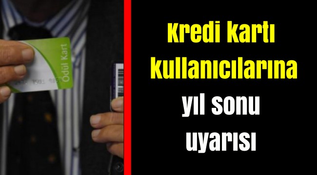 Kredi kartı kullanıcılarına yıl sonu uyarısı