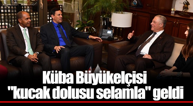 Küba Büyükelçisi "kucak dolusu selamla" geldi